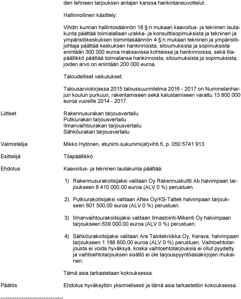 toimintasäännön 4 :n mukaan tekninen ja ym pä ris töjoh ta ja päättää keskuksen hankinnoista, sitoumuksista ja so pi muk sis ta enintään 300 000 euroa maksavissa kohteissa ja hankinnoissa, sekä ti