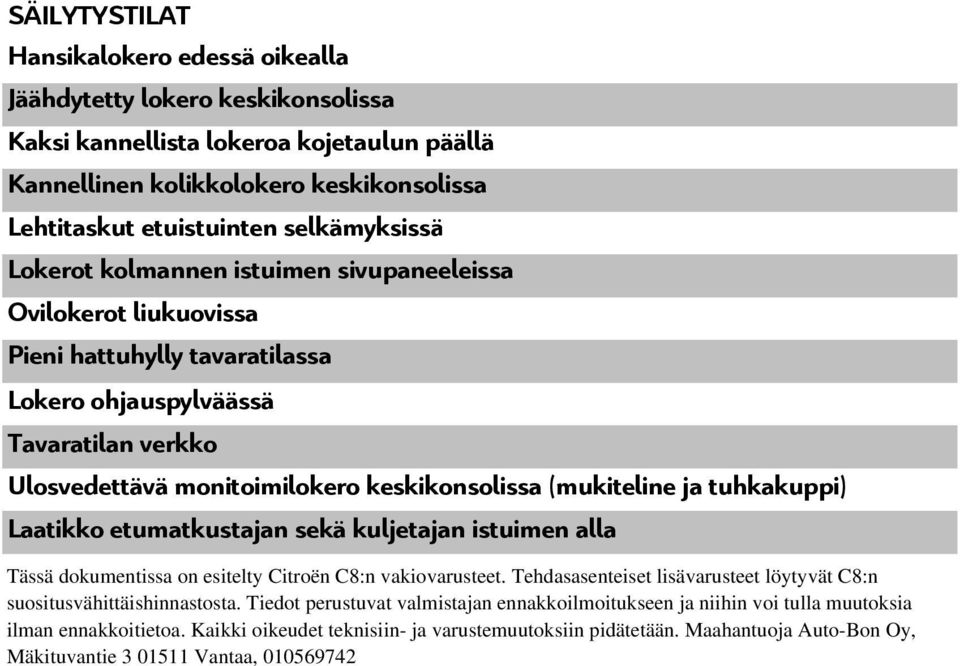 (mukiteline ja tuhkakuppi) Laatikko etumatkustajan sekä kuljetajan istuimen alla Tässä dokumentissa on esitelty Citroën C8:n vakiovarusteet.