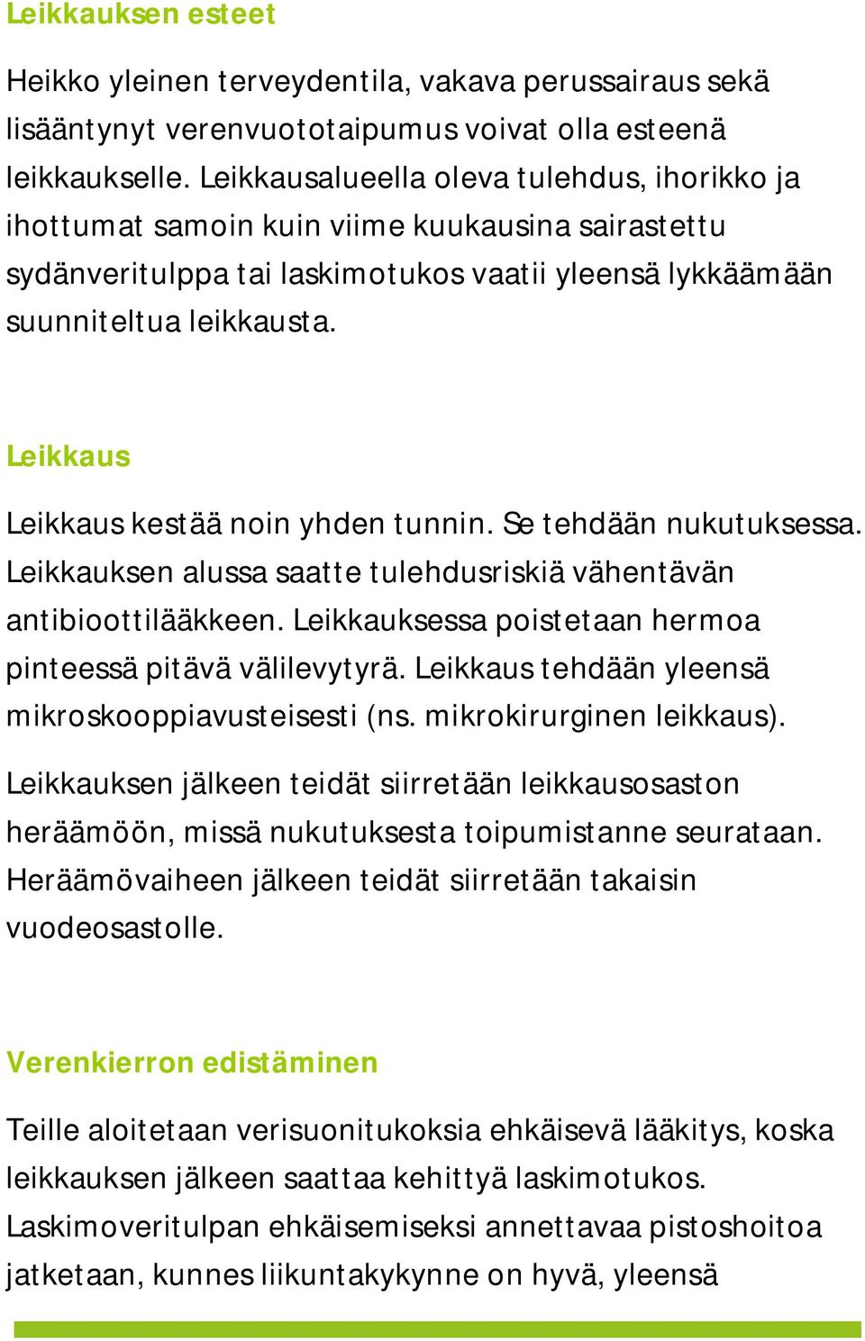 Leikkaus Leikkaus kestää noin yhden tunnin. Se tehdään nukutuksessa. Leikkauksen alussa saatte tulehdusriskiä vähentävän antibioottilääkkeen.