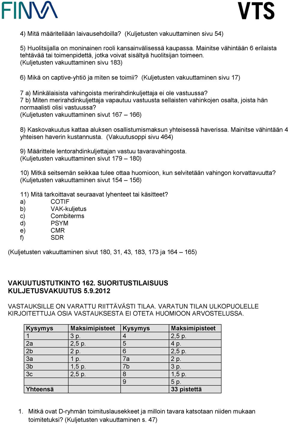 (Kuljetusten vakuuttaminen sivu 17) 7 a) Minkälaisista vahingoista merirahdinkuljettaja ei ole vastuussa?