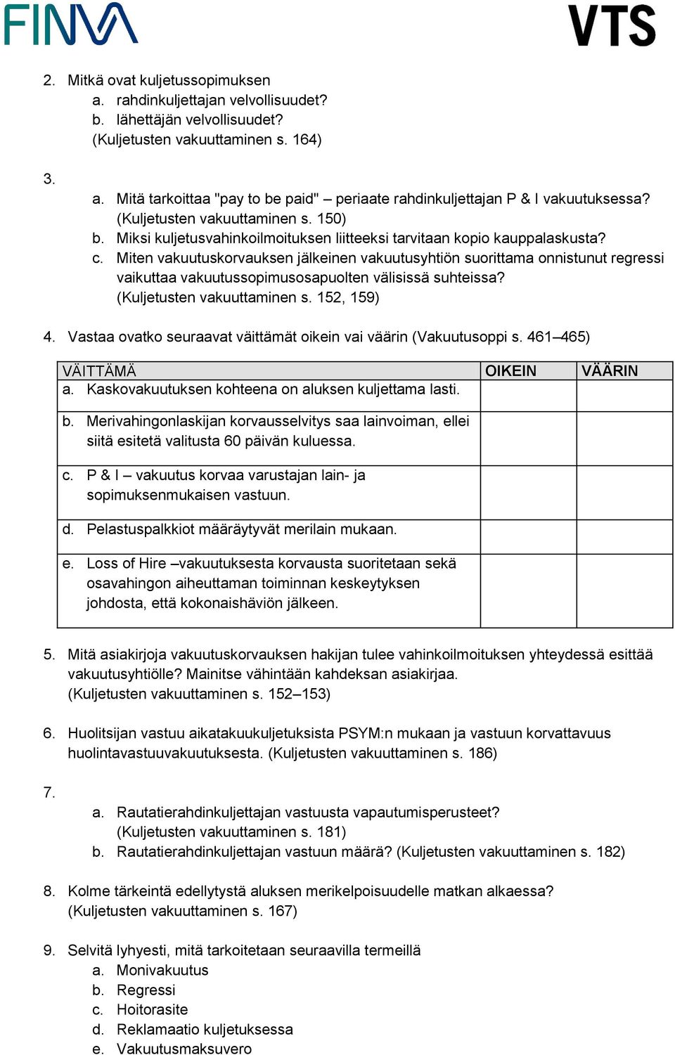 Miten vakuutuskorvauksen jälkeinen vakuutusyhtiön suorittama onnistunut regressi vaikuttaa vakuutussopimusosapuolten välisissä suhteissa? (Kuljetusten vakuuttaminen s. 152, 159) 4.