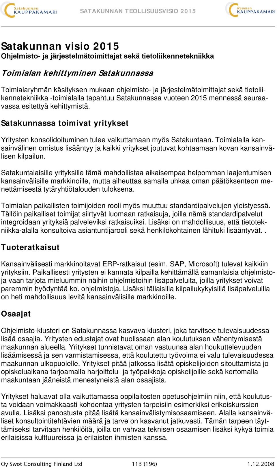 Satakunnassa toimivat yritykset Yritysten konsolidoituminen tulee vaikuttamaan myös Satakuntaan.