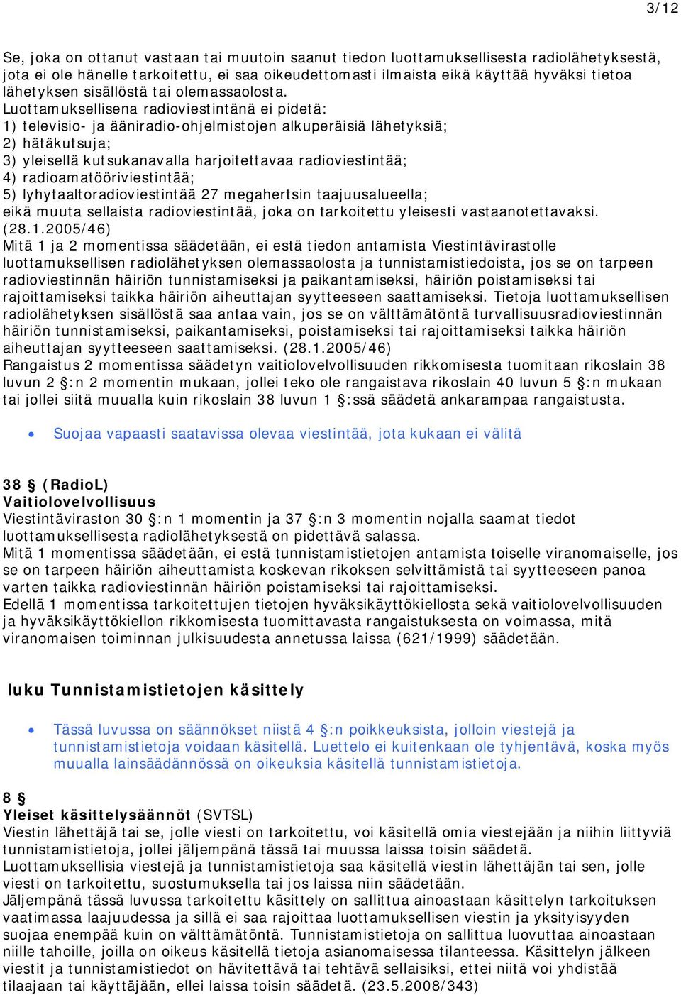 Luottamuksellisena radioviestintänä ei pidetä: 1) televisio- ja ääniradio-ohjelmistojen alkuperäisiä lähetyksiä; 2) hätäkutsuja; 3) yleisellä kutsukanavalla harjoitettavaa radioviestintää; 4)