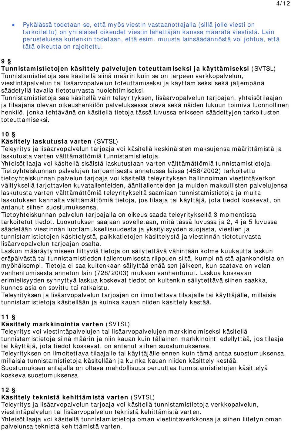 9 Tunnistamistietojen käsittely palvelujen toteuttamiseksi ja käyttämiseksi (SVTSL) Tunnistamistietoja saa käsitellä siinä määrin kuin se on tarpeen verkkopalvelun, viestintäpalvelun tai