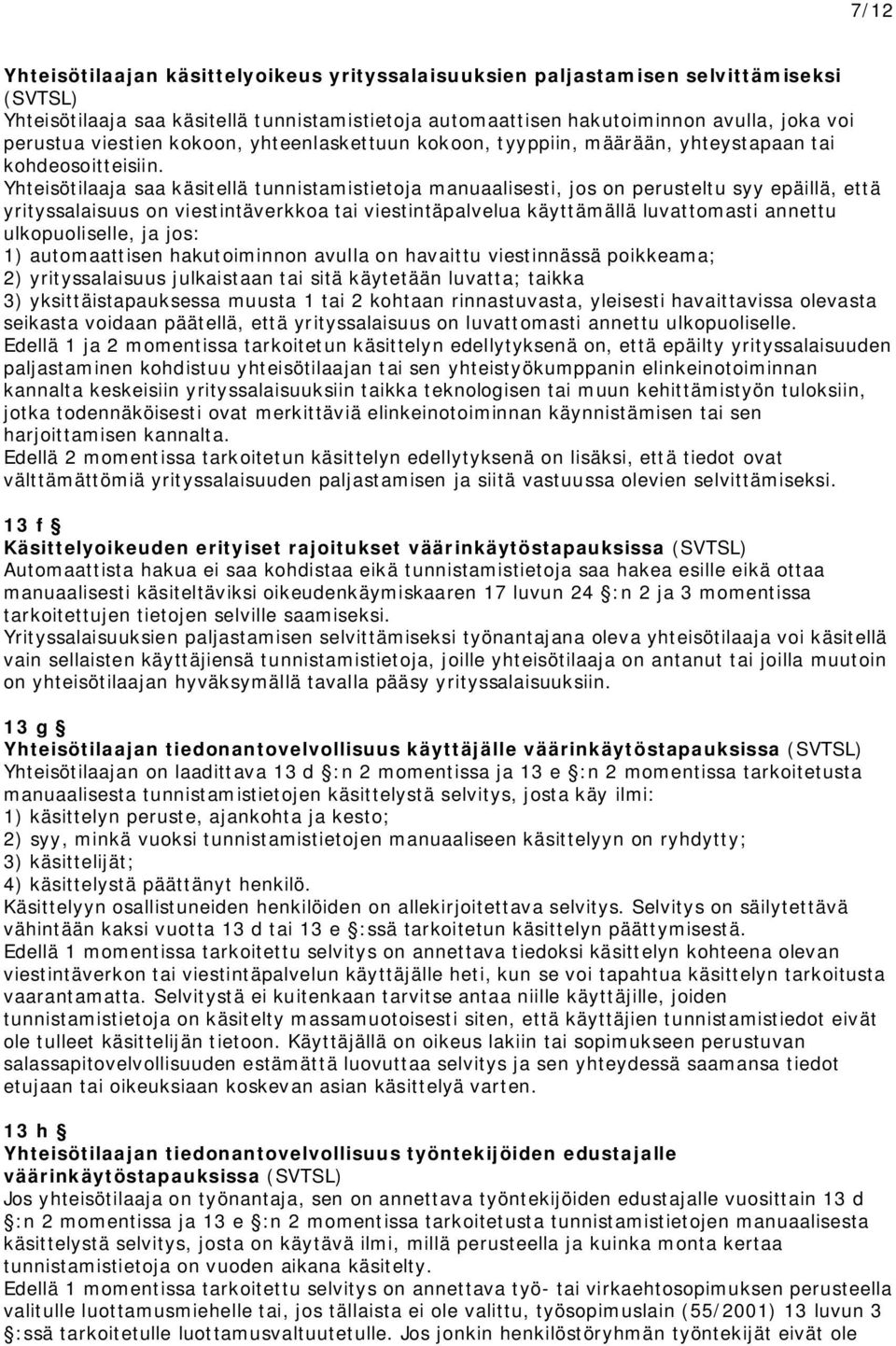 Yhteisötilaaja saa käsitellä tunnistamistietoja manuaalisesti, jos on perusteltu syy epäillä, että yrityssalaisuus on viestintäverkkoa tai viestintäpalvelua käyttämällä luvattomasti annettu