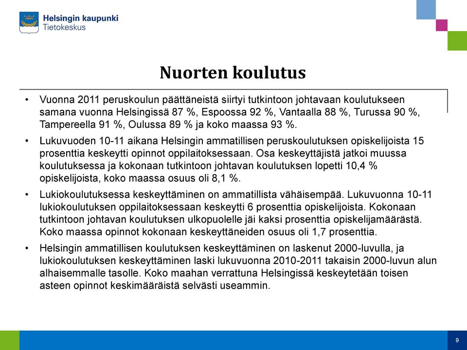 Osa keskeyttäjistä jatkoi muussa koulutuksessa ja kokonaan tutkintoon johtavan koulutuksen lopetti 10,4 % opiskelijoista, koko maassa osuus oli 8,1 %.