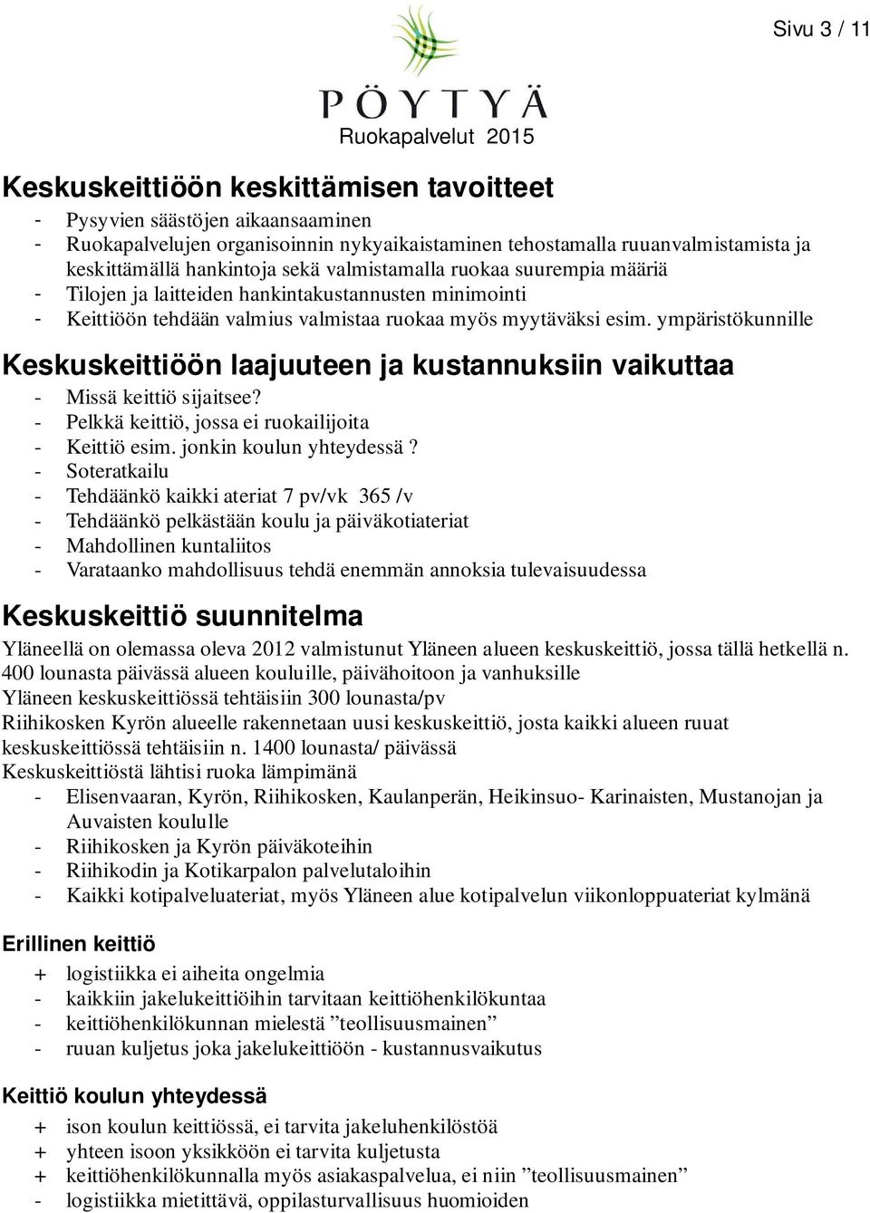 ympäristökunnille Keskuskeittiöön laajuuteen ja kustannuksiin vaikuttaa - Missä keittiö sijaitsee? - Pelkkä keittiö, jossa ei ruokailijoita - Keittiö esim. jonkin koulun yhteydessä?