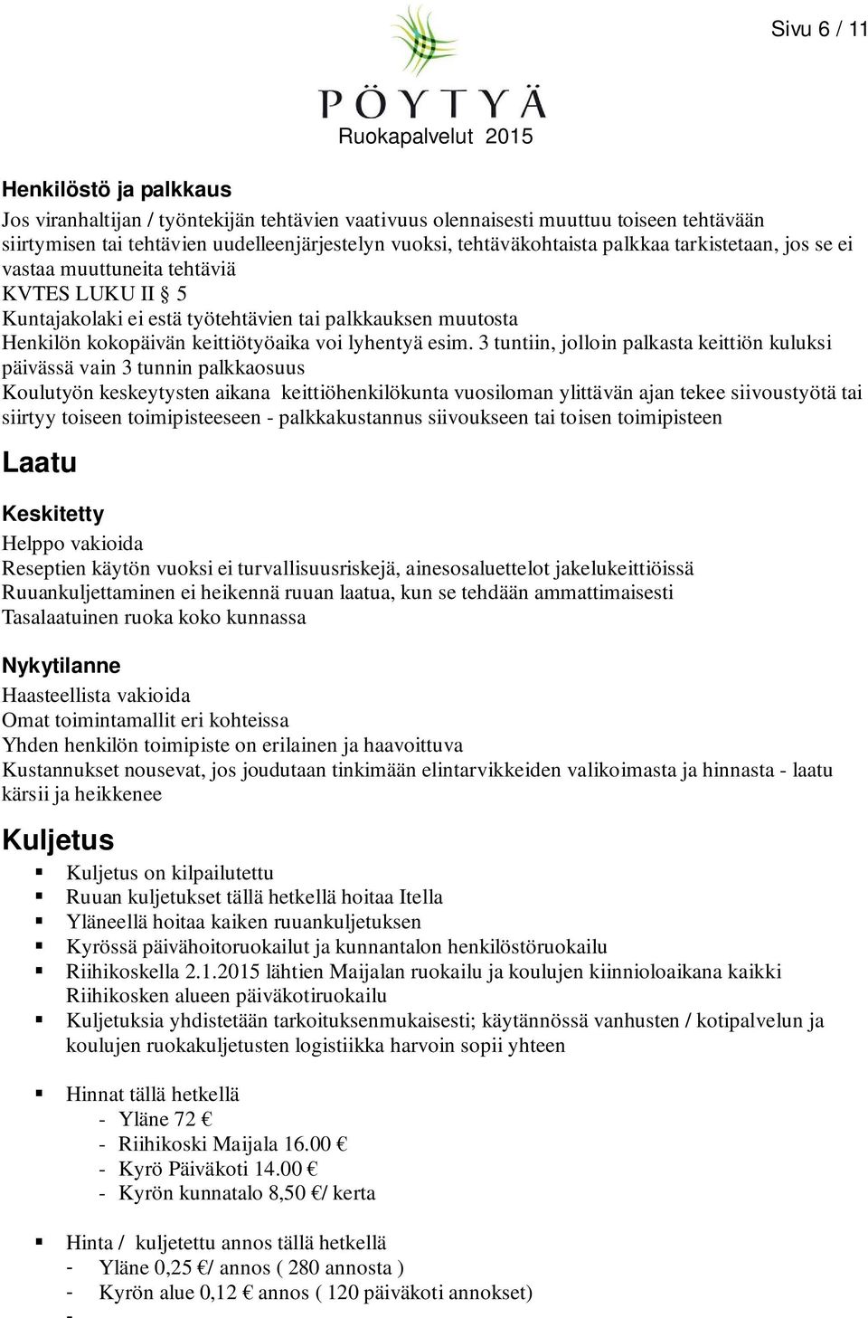 3 tuntiin, jolloin palkasta keittiön kuluksi päivässä vain 3 tunnin palkkaosuus Koulutyön keskeytysten aikana keittiöhenkilökunta vuosiloman ylittävän ajan tekee siivoustyötä tai siirtyy toiseen