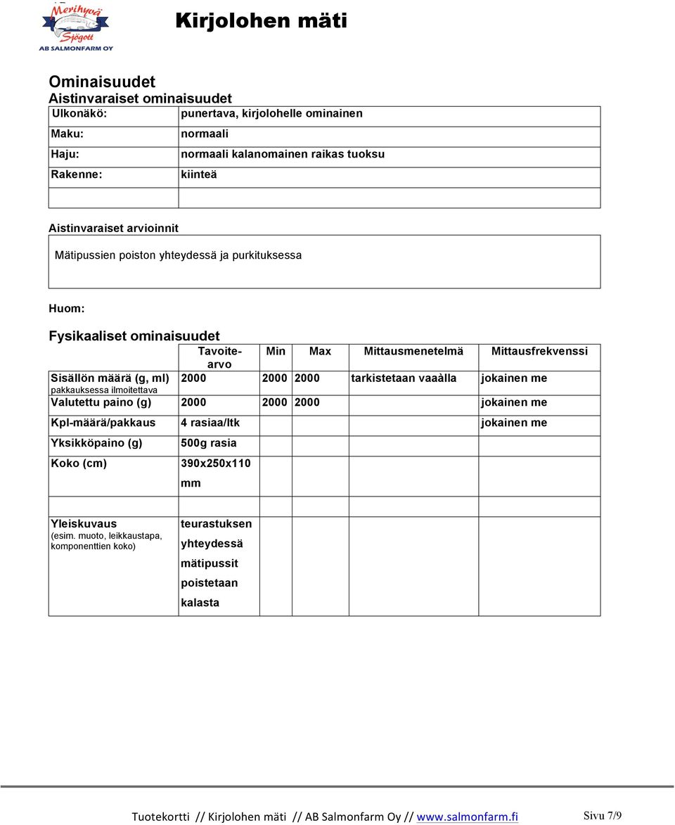 Sisällön määrä (g, ml) pakkauksessa ilmoitettava Valutettu paino (g) 2000 2000 2000 jokainen me Kpl-määrä/pakkaus 4 rasiaa/ltk jokainen me Yksikköpaino (g) Koko (cm) 500g rasia 390x250x110