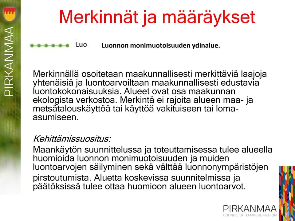 Alueet ovat osa maakunnan ekologista verkostoa. Merkintä ei rajoita alueen maa- ja metsätalouskäyttöä tai käyttöä vakituiseen tai lomaasumiseen.