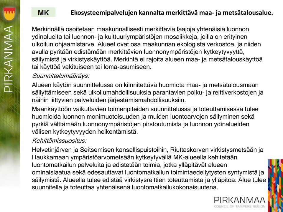 Alueet ovat osa maakunnan ekologista verkostoa, ja niiden avulla pyritään edistämään merkittävien luonnonympäristöjen kytkeytyvyyttä, säilymistä ja virkistyskäyttöä.
