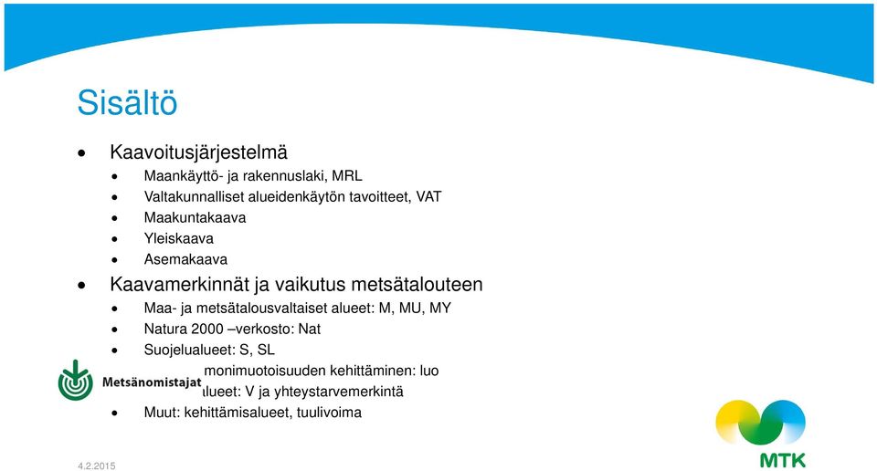 metsätalousvaltaiset alueet: M, MU, MY Natura 2000 verkosto: Nat Suojelualueet: S, SL Luonnon