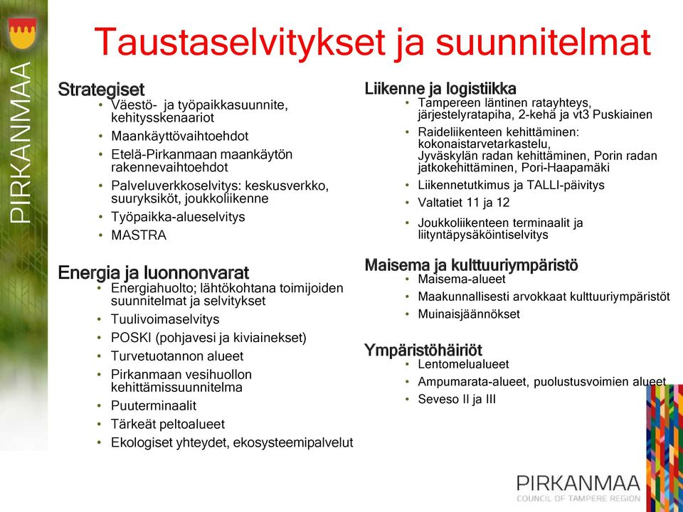 kiviainekset) Turvetuotannon alueet Pirkanmaan vesihuollon kehittämissuunnitelma Puuterminaalit Tärkeät peltoalueet Ekologiset yhteydet, ekosysteemipalvelut Liikenne ja logistiikka Tampereen läntinen
