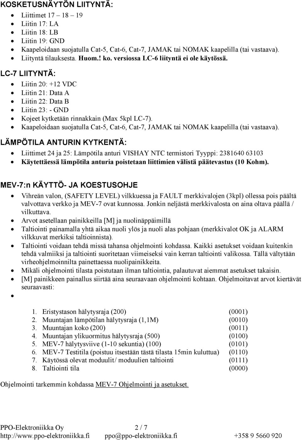 Kaapeloidaan suojatulla Cat-5, Cat-6, Cat-7, JAMAK tai NOMAK kaapelilla (tai vastaava).