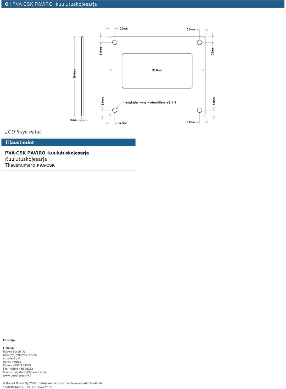 Finland: Robert Bosch Oy Security Systems Division Ansatie 6 a C 01740 Vantaa Phone: +358 9 43599 Fax: +358 9 435 99333