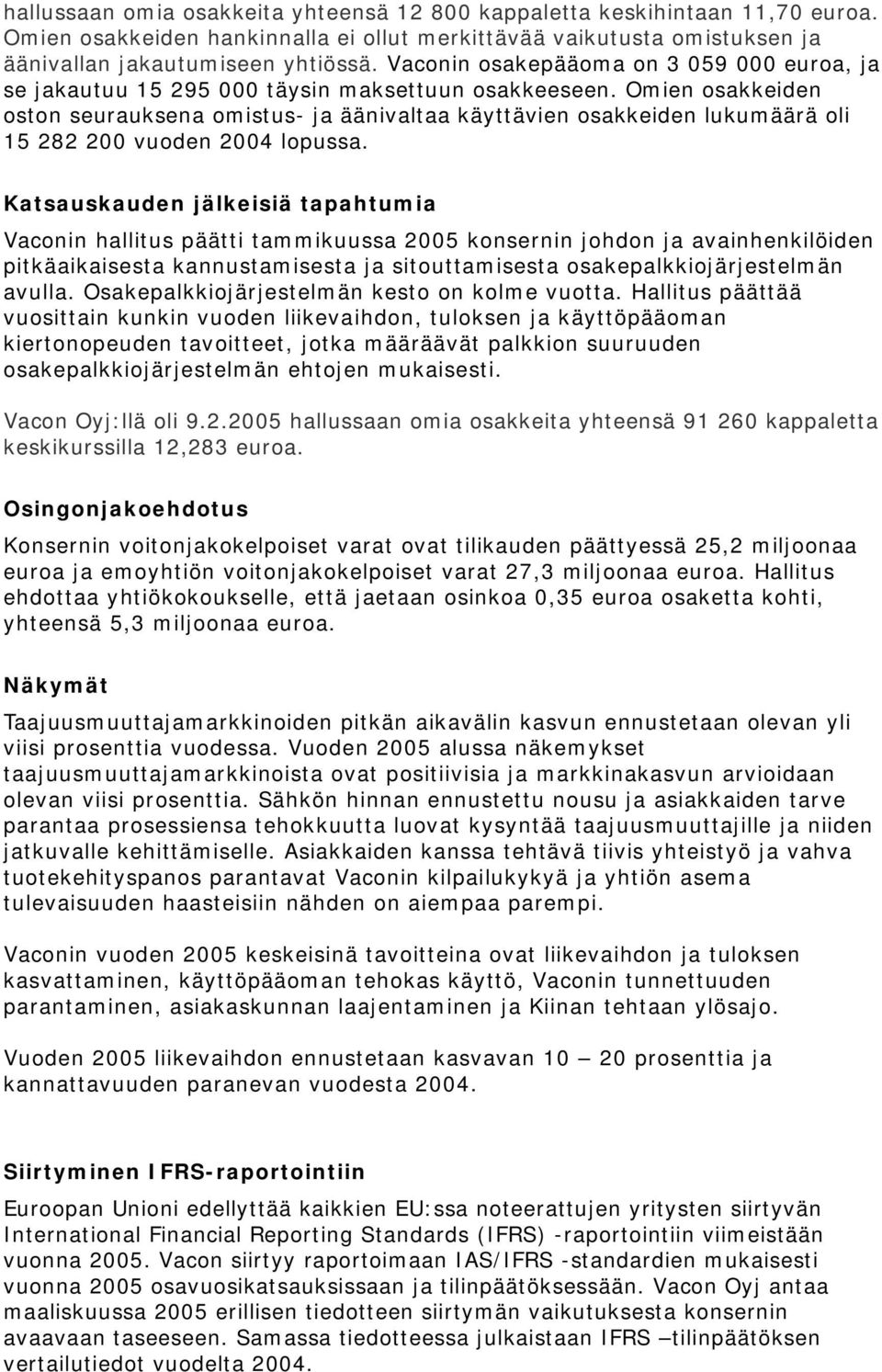 Omien osakkeiden oston seurauksena omistus- ja äänivaltaa käyttävien osakkeiden lukumäärä oli 15 282 200 vuoden lopussa.