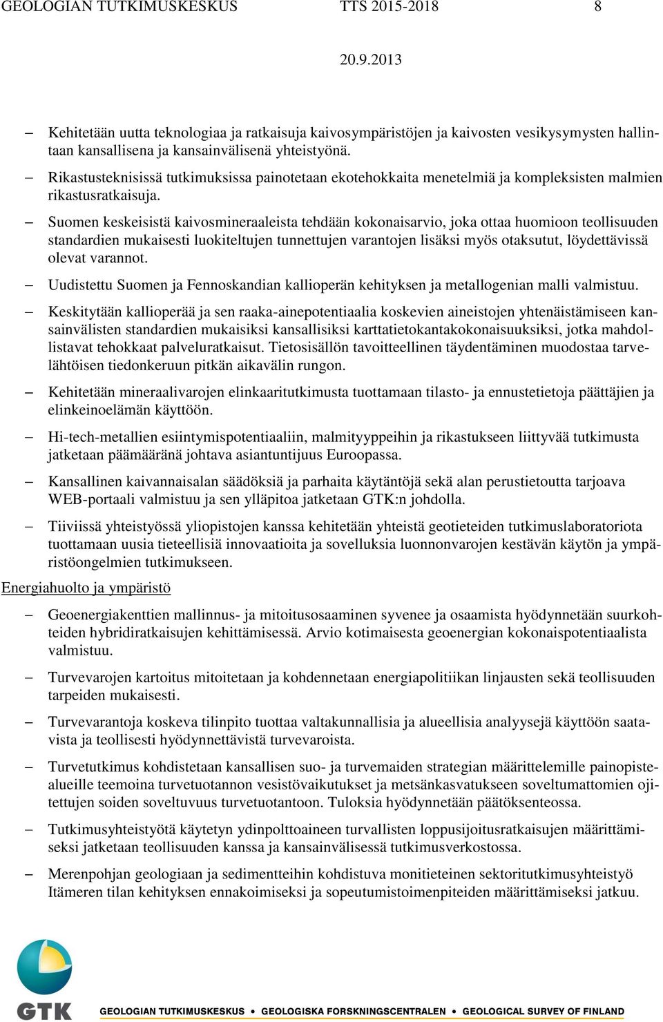 Suomen keskeisistä kaivosmineraaleista tehdään kokonaisarvio, joka ottaa huomioon teollisuuden standardien mukaisesti luokiteltujen tunnettujen varantojen lisäksi myös otaksutut, löydettävissä olevat