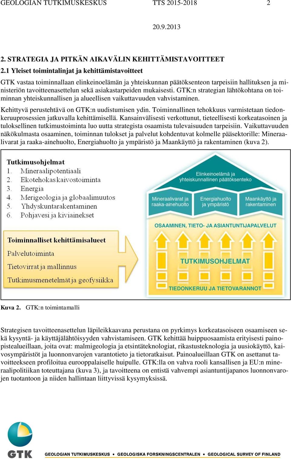 mukaisesti. GTK:n strategian lähtökohtana on toiminnan yhteiskunnallisen ja alueellisen vaikuttavuuden vahvistaminen. Kehittyvä perustehtävä on GTK:n uudistumisen ydin.