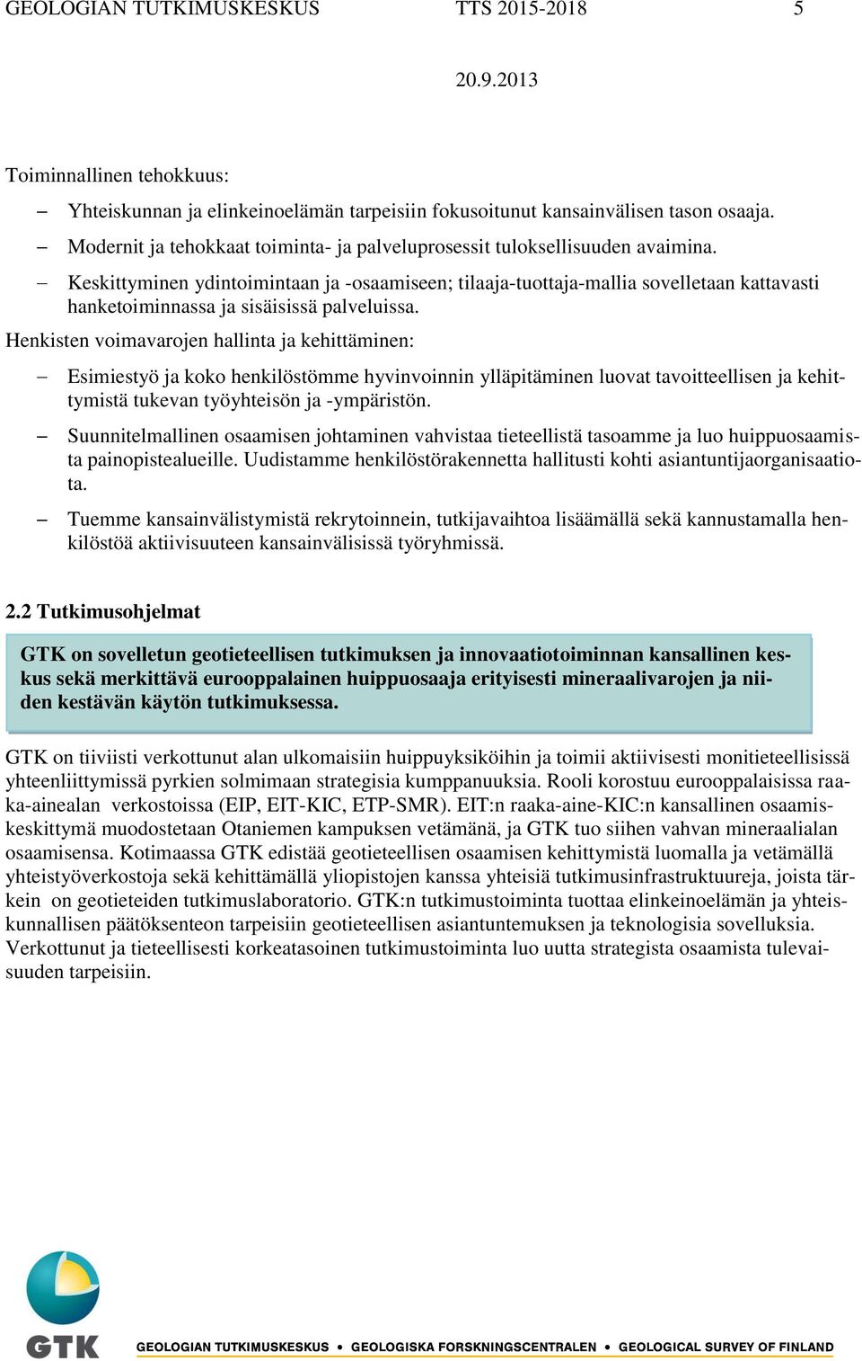 Keskittyminen ydintoimintaan ja -osaamiseen; tilaaja-tuottaja-mallia sovelletaan kattavasti hanketoiminnassa ja sisäisissä palveluissa.