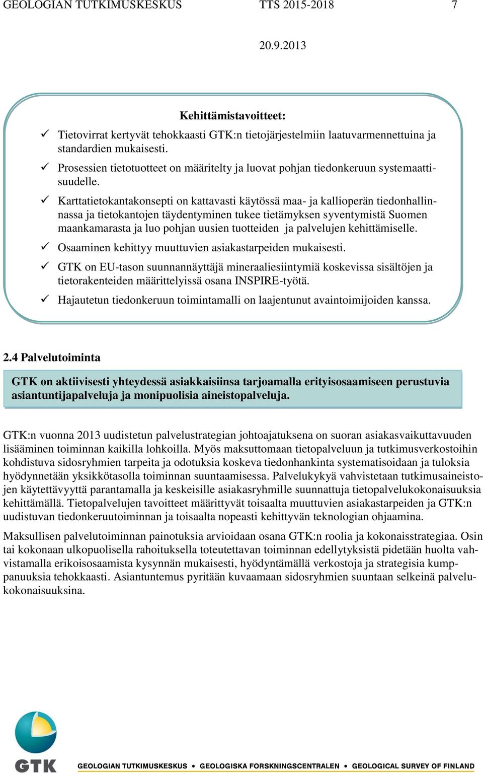 Karttatietokantakonsepti on kattavasti käytössä maa- ja kallioperän tiedonhallinnassa ja tietokantojen täydentyminen tukee tietämyksen syventymistä Suomen maankamarasta ja luo pohjan uusien