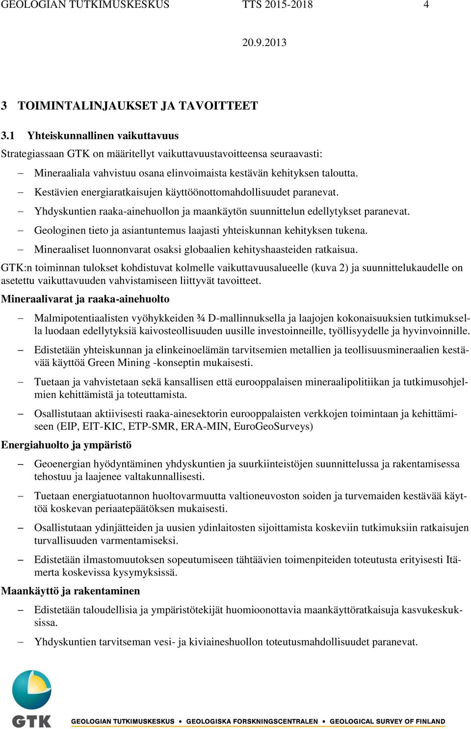 Kestävien energiaratkaisujen käyttöönottomahdollisuudet paranevat. Yhdyskuntien raaka-ainehuollon ja maankäytön suunnittelun edellytykset paranevat.