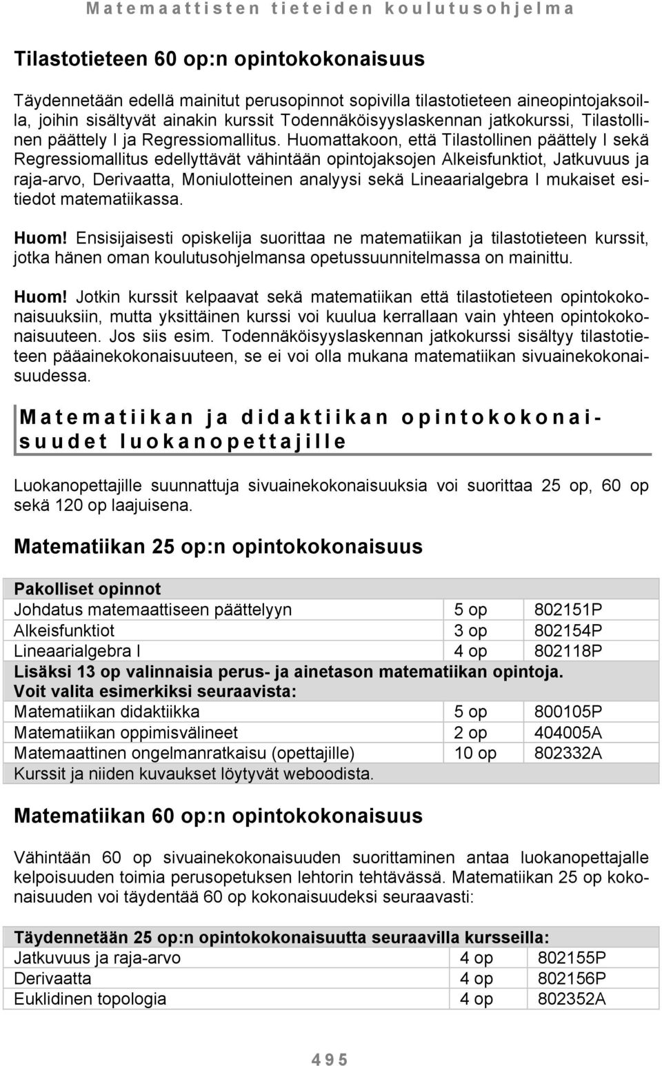 Huomattakoon, että Tilastollinen päättely I sekä Regressiomallitus edellyttävät vähintään opintojaksojen Alkeisfunktiot, Jatkuvuus ja raja-arvo, Derivaatta, Moniulotteinen analyysi sekä