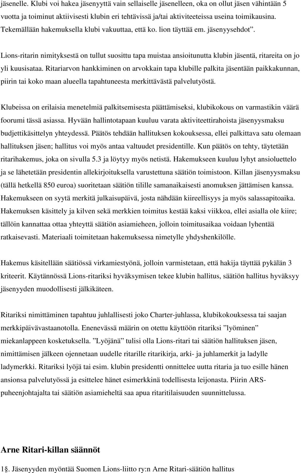 Lions-ritarin nimityksestä on tullut suosittu tapa muistaa ansioitunutta klubin jäsentä, ritareita on jo yli kuusisataa.