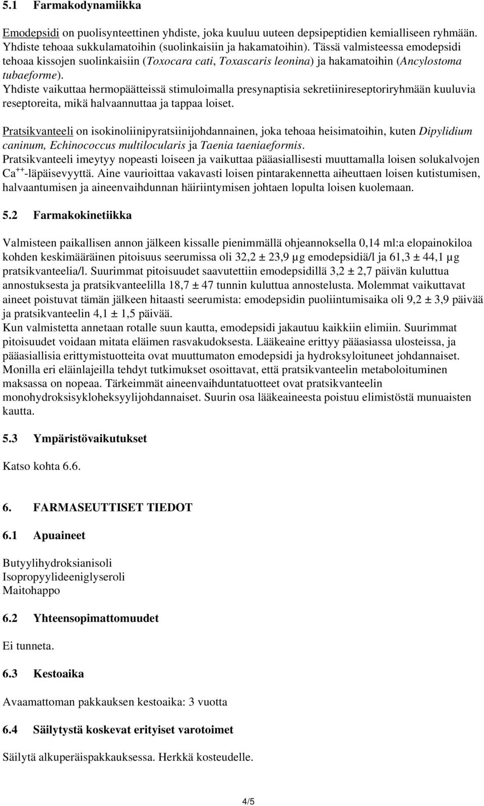 Yhdiste vaikuttaa hermopäätteissä stimuloimalla presynaptisia sekretiinireseptoriryhmään kuuluvia reseptoreita, mikä halvaannuttaa ja tappaa loiset.