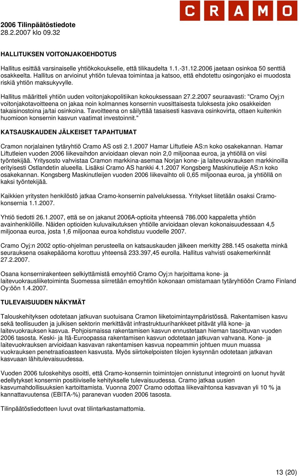 .2.2007 seuraavasti: "Cramo Oyj:n voitonjakotavoitteena on jakaa noin kolmannes konsernin vuosittaisesta tuloksesta joko osakkeiden takaisinostoina ja/tai osinkoina.