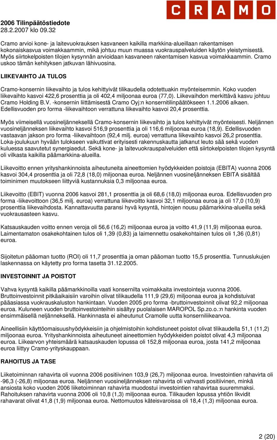 LIIKEVAIHTO JA TULOS Cramo-konsernin liikevaihto ja tulos kehittyivät tilikaudella odotettuakin myönteisemmin. Koko vuoden liikevaihto kasvoi 422,6 prosenttia ja oli 402,4 miljoonaa euroa (77,0).
