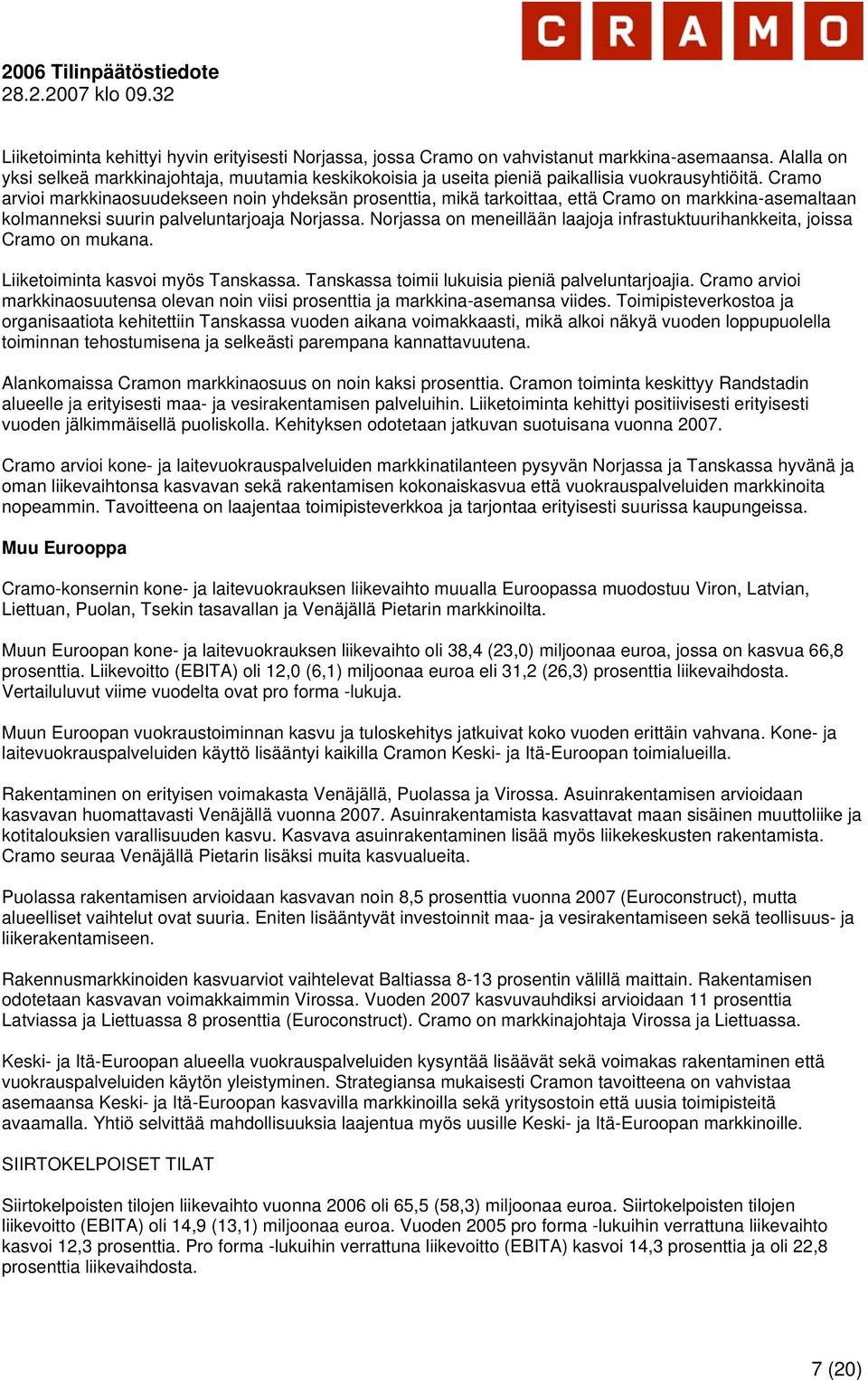 Cramo arvioi markkinaosuudekseen noin yhdeksän prosenttia, mikä tarkoittaa, että Cramo on markkina-asemaltaan kolmanneksi suurin palveluntarjoaja Norjassa.