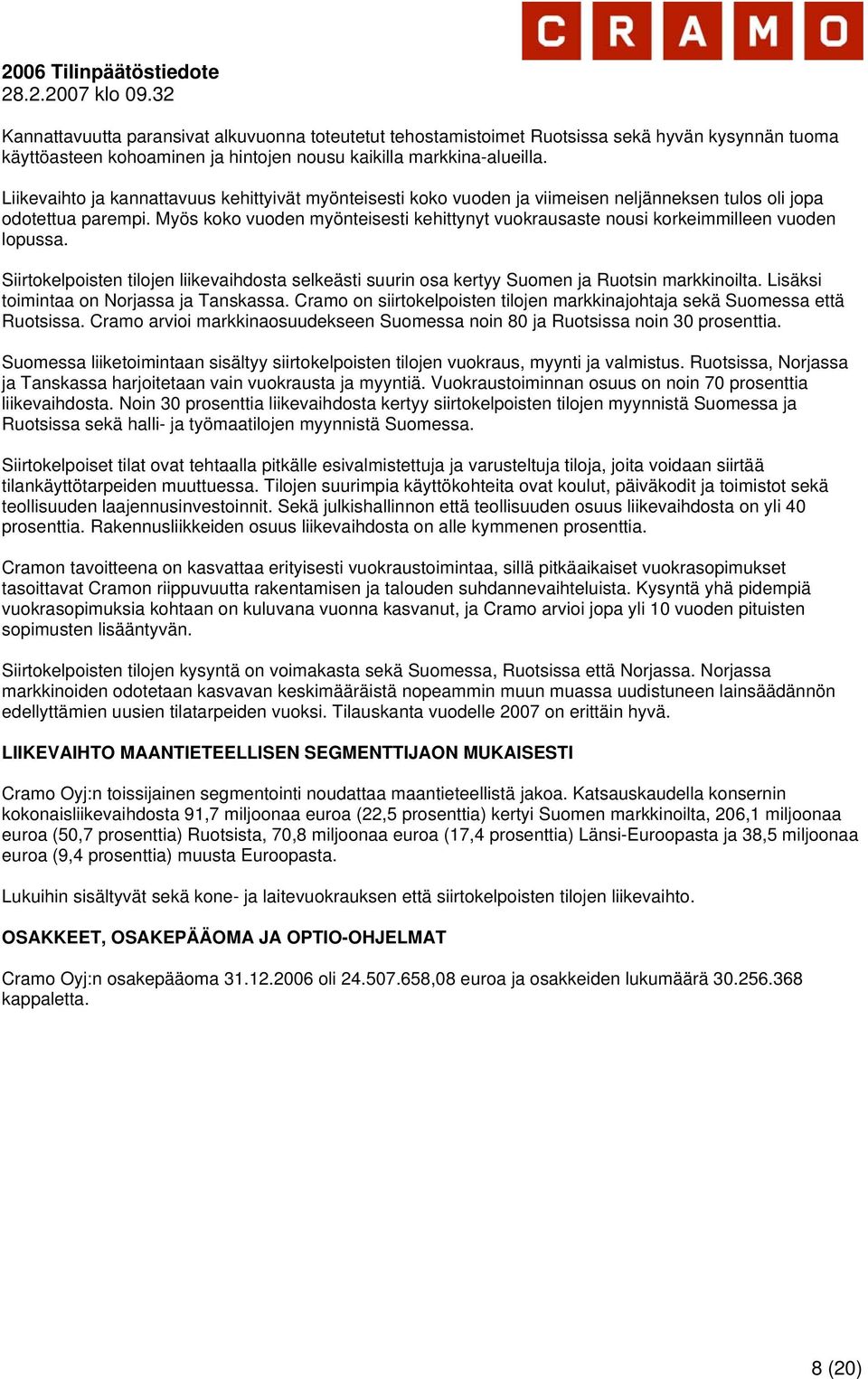 Myös koko vuoden myönteisesti kehittynyt vuokrausaste nousi korkeimmilleen vuoden lopussa. Siirtokelpoisten tilojen liikevaihdosta selkeästi suurin osa kertyy Suomen ja Ruotsin markkinoilta.
