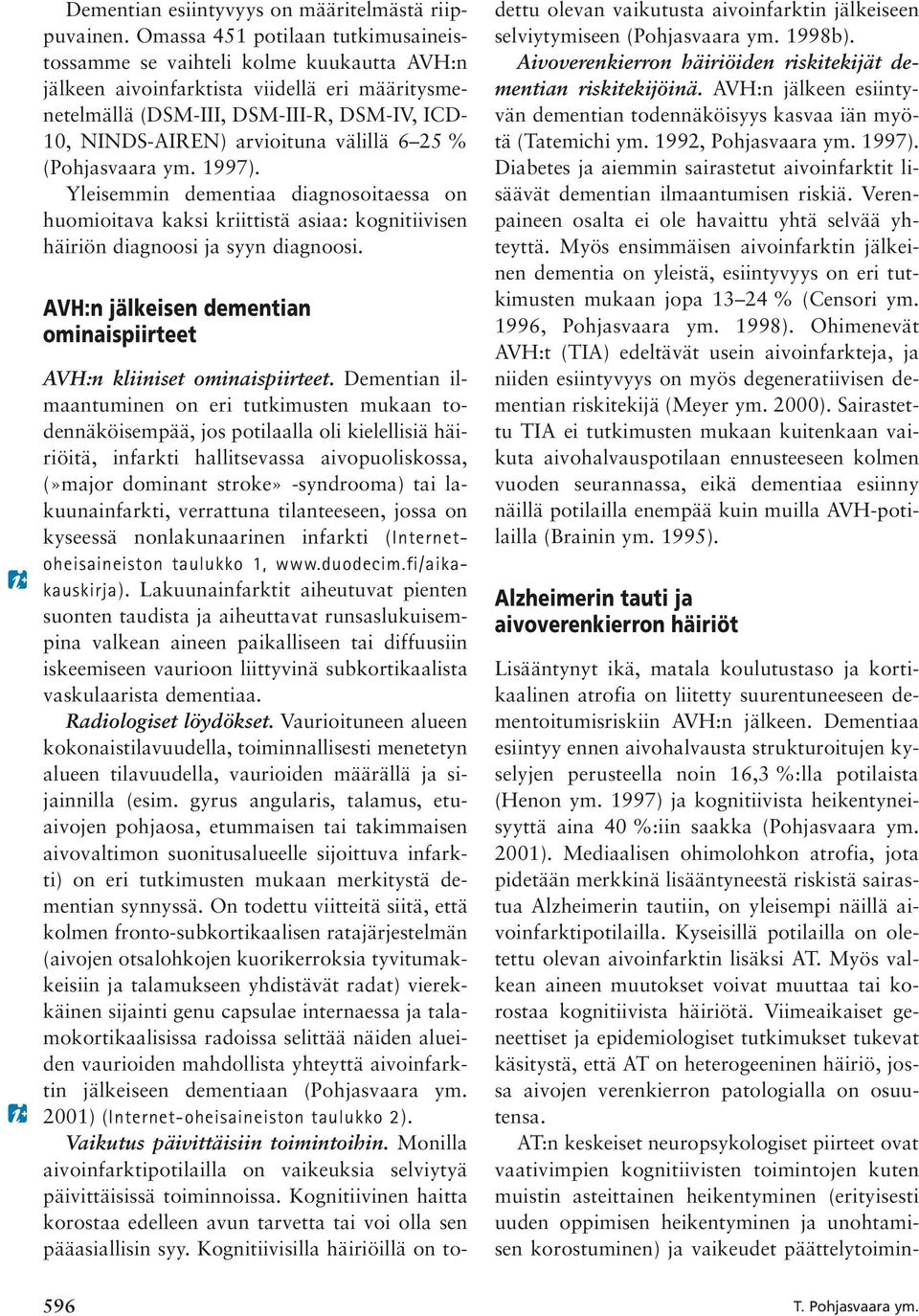 välillä 6 25 % (Pohjasvaara ym. 1997). Yleisemmin dementiaa diagnosoitaessa on huomioitava kaksi kriittistä asiaa: kognitiivisen häiriön diagnoosi ja syyn diagnoosi.