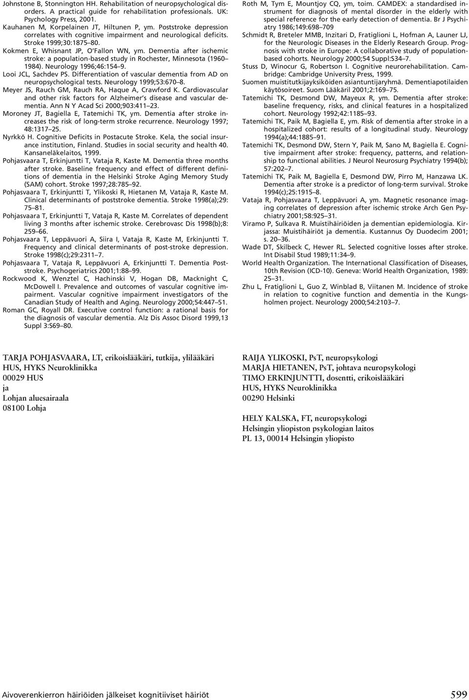 Dementia after ischemic stroke: a population-based study in Rochester, Minnesota (1960 1984). Neurology 1996;46:154 9. Looi JCL, Sachdev PS.