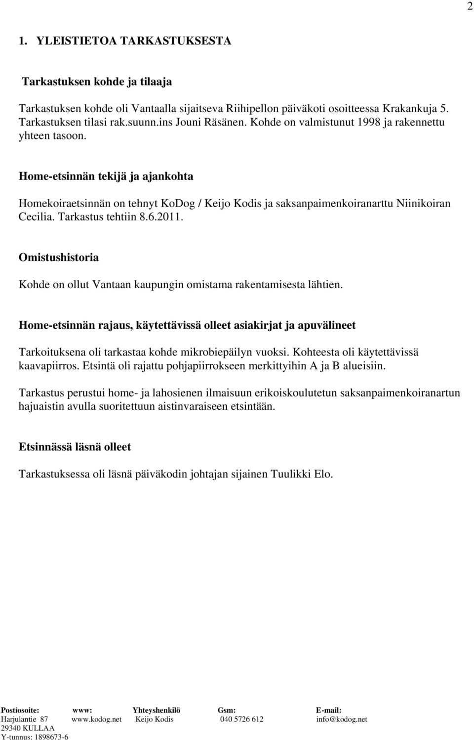 Home-etsinnän tekijä ja ajankohta Homekoiraetsinnän on tehnyt KoDog / Keijo Kodis ja saksanpaimenkoiranarttu Niinikoiran Cecilia. Tarkastus tehtiin 8.6.2011.