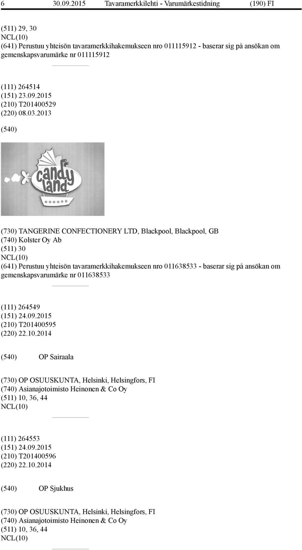 2013 (730) TANGERINE CONFECTIONERY LTD, Blackpool, Blackpool, GB (740) Kolster Oy Ab (511) 30 (641) Perustuu yhteisön tavaramerkkihakemukseen nro 011638533 - baserar sig på ansökan om