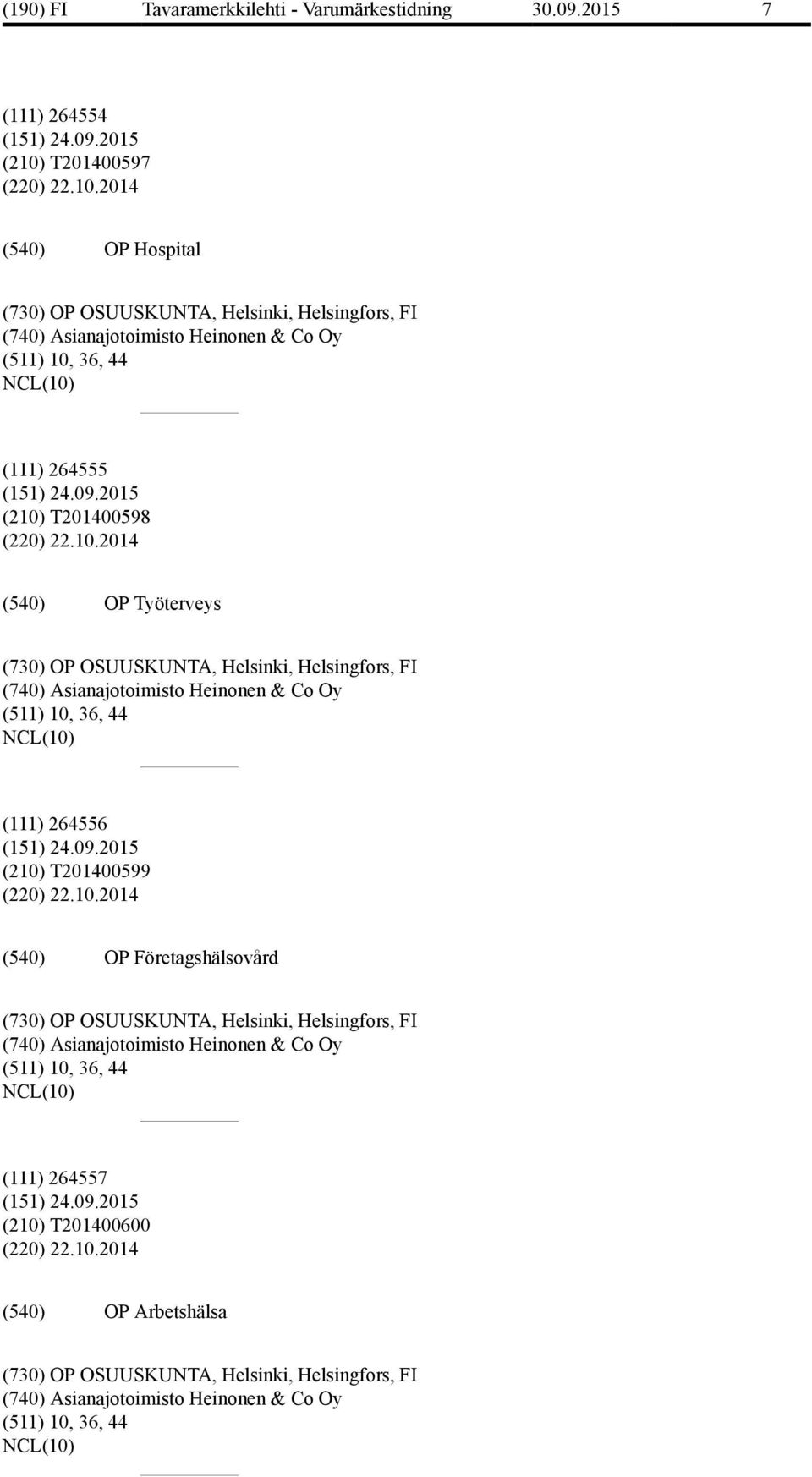 09.2015 (210) T201400599 (220) 22.10.2014 OP Företagshälsovård (730) OP OSUUSKUNTA, Helsinki, Helsingfors, FI (740) Asianajotoimisto Heinonen & Co Oy (511) 10, 36, 44 (111) 264557 (151) 24.