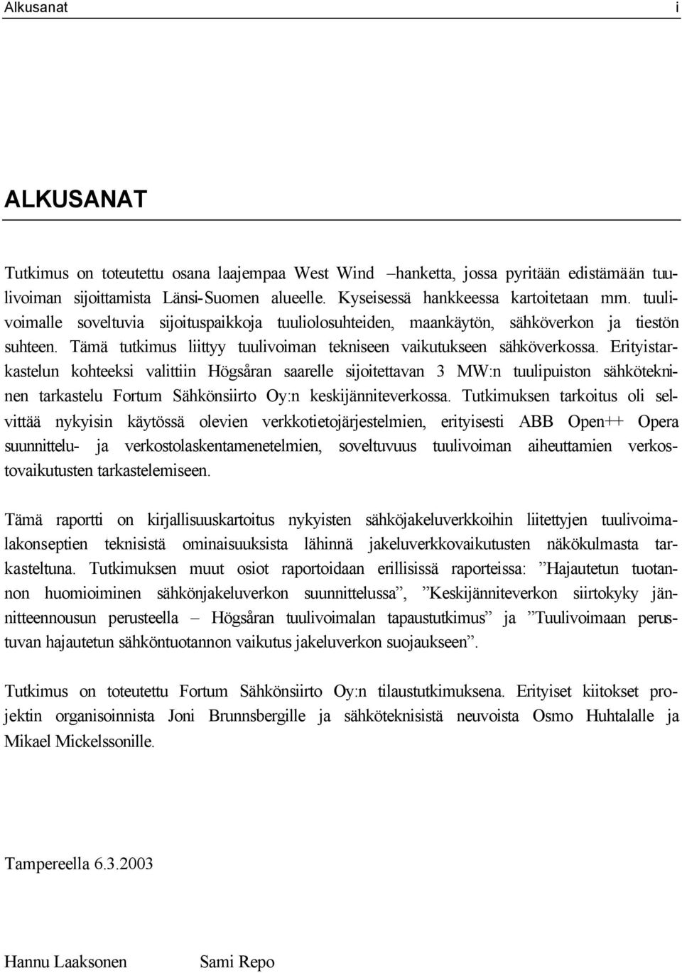 Erityistarkastelun kohteeksi valittiin Högsåran saarelle sijoitettavan 3 MW:n tuulipuiston sähkötekninen tarkastelu Fortum Sähkönsiirto Oy:n keskijänniteverkossa.