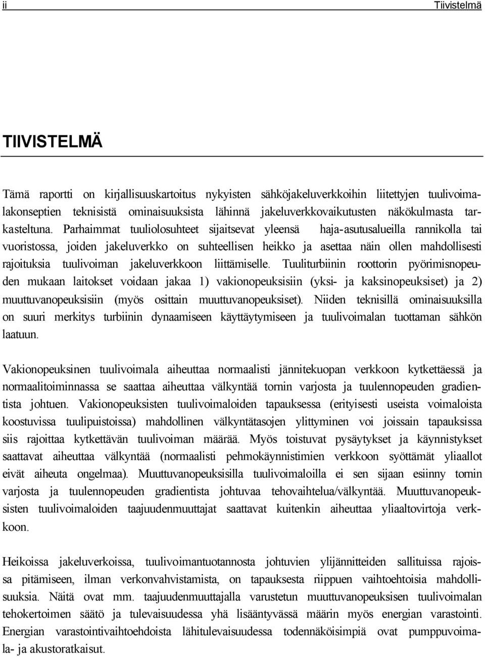 Parhaimmat tuuliolosuhteet sijaitsevat yleensä haja-asutusalueilla rannikolla tai vuoristossa, joiden jakeluverkko on suhteellisen heikko ja asettaa näin ollen mahdollisesti rajoituksia tuulivoiman
