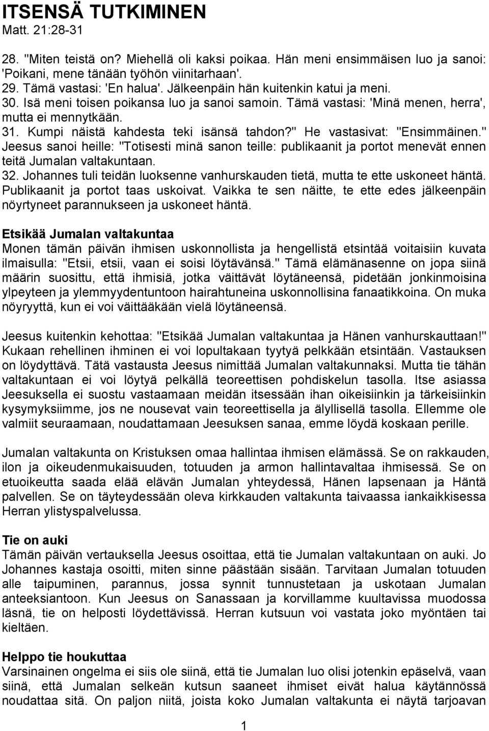 " He vastasivat: "Ensimmäinen." Jeesus sanoi heille: "Totisesti minä sanon teille: publikaanit ja portot menevät ennen teitä Jumalan valtakuntaan. 32.