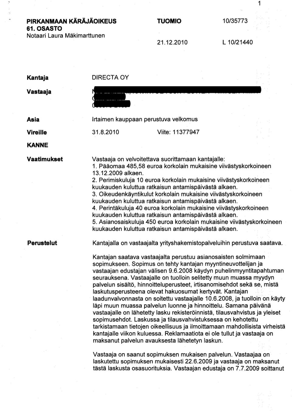 Irtaimen kauppaan perustuva velkomus 31.8.2010 Viite: 11377947 KANNE Vaatimukset Perustelut Vastaaja on velvoitettava suorittamaan kantajalie: 1.