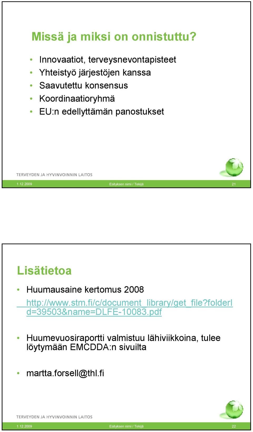 edellyttämän panostukset 1.12.2009 Esityksen nimi / Tekijä 21 Lisätietoa Huumausaine kertomus 2008 http://www.stm.