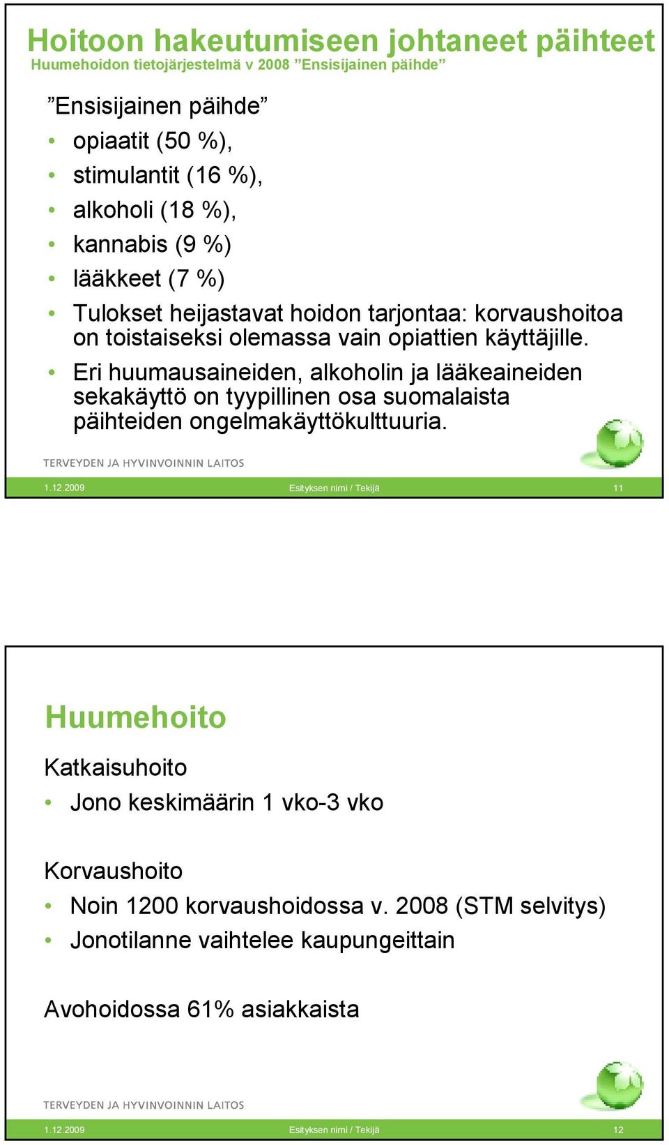 Eri huumausaineiden, alkoholin ja lääkeaineiden sekakäyttö on tyypillinen osa suomalaista päihteiden ongelmakäyttökulttuuria. 1.12.