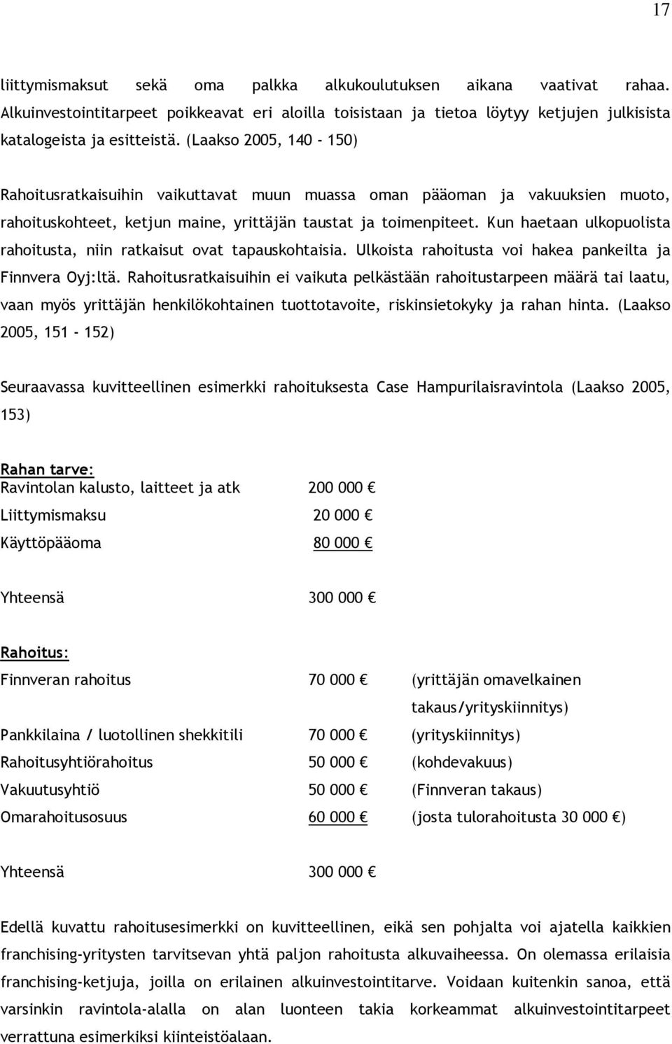 Kun haetaan ulkopuolista rahoitusta, niin ratkaisut ovat tapauskohtaisia. Ulkoista rahoitusta voi hakea pankeilta ja Finnvera Oyj:ltä.
