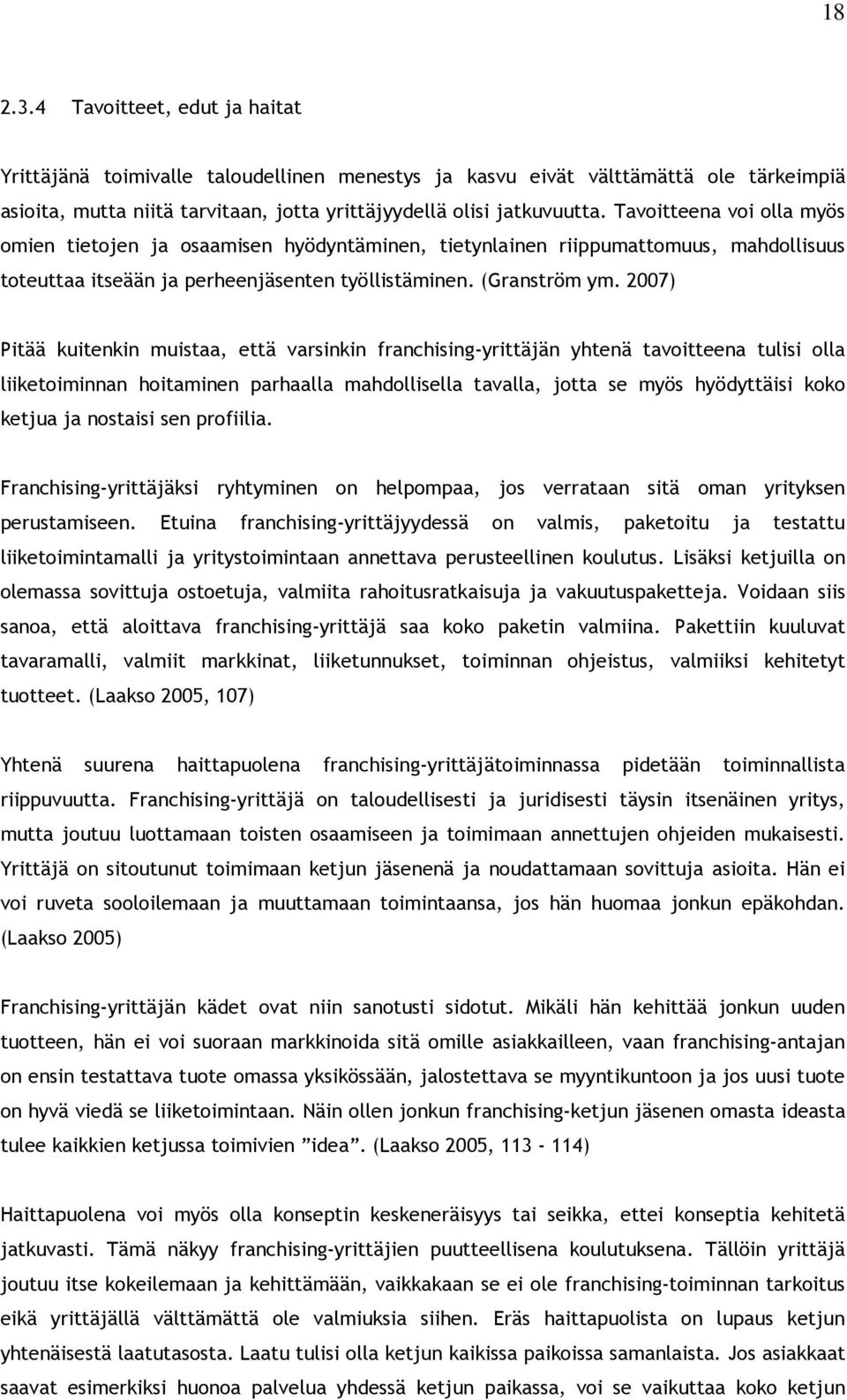 2007) Pitää kuitenkin muistaa, että varsinkin franchising-yrittäjän yhtenä tavoitteena tulisi olla liiketoiminnan hoitaminen parhaalla mahdollisella tavalla, jotta se myös hyödyttäisi koko ketjua ja