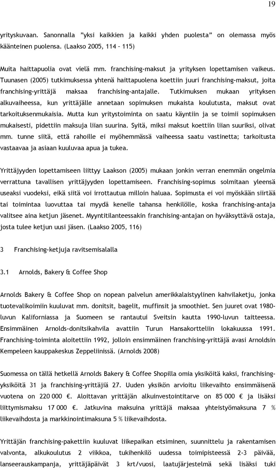 Tutkimuksen mukaan yrityksen alkuvaiheessa, kun yrittäjälle annetaan sopimuksen mukaista koulutusta, maksut ovat tarkoituksenmukaisia.