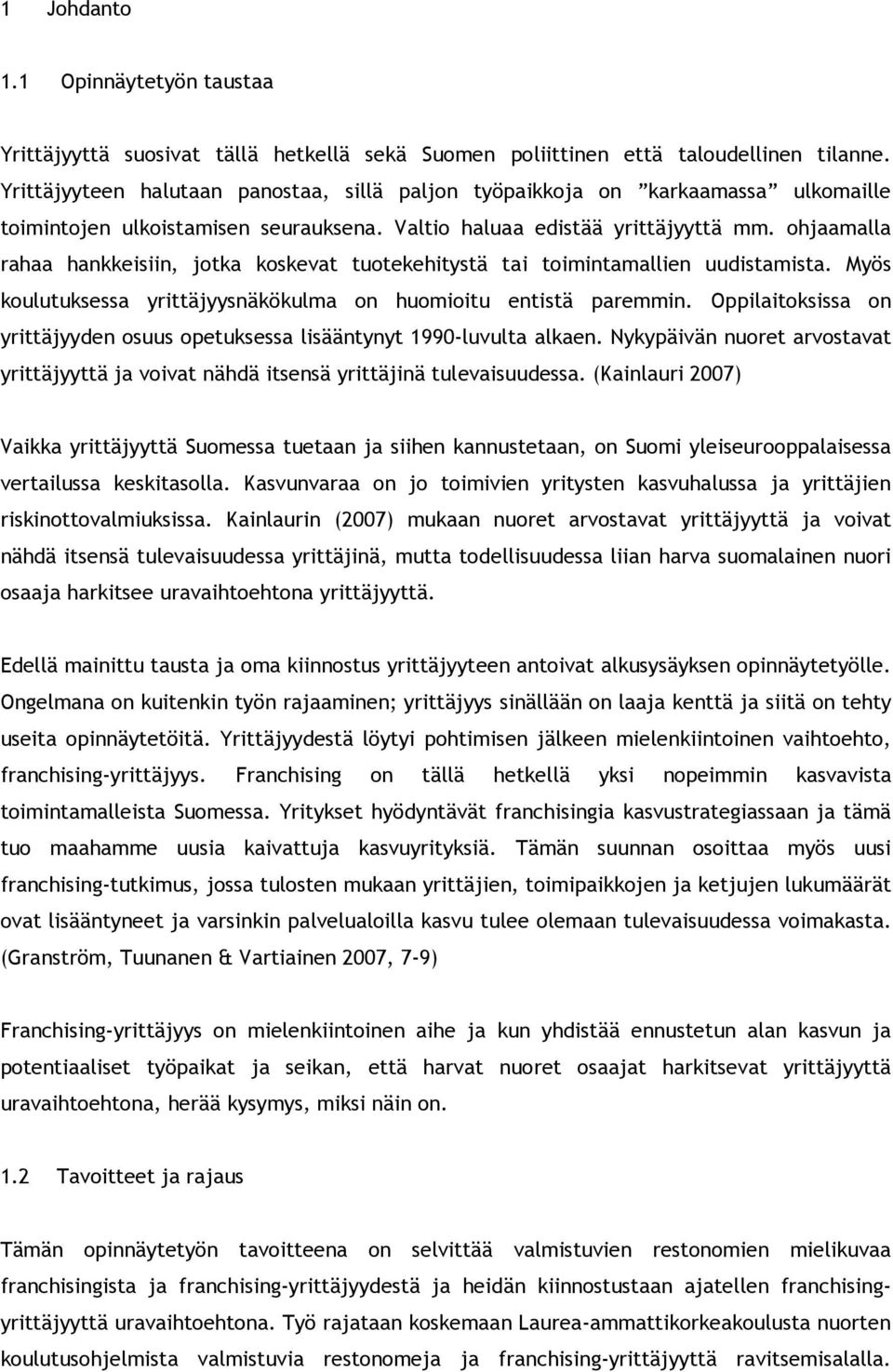 ohjaamalla rahaa hankkeisiin, jotka koskevat tuotekehitystä tai toimintamallien uudistamista. Myös koulutuksessa yrittäjyysnäkökulma on huomioitu entistä paremmin.