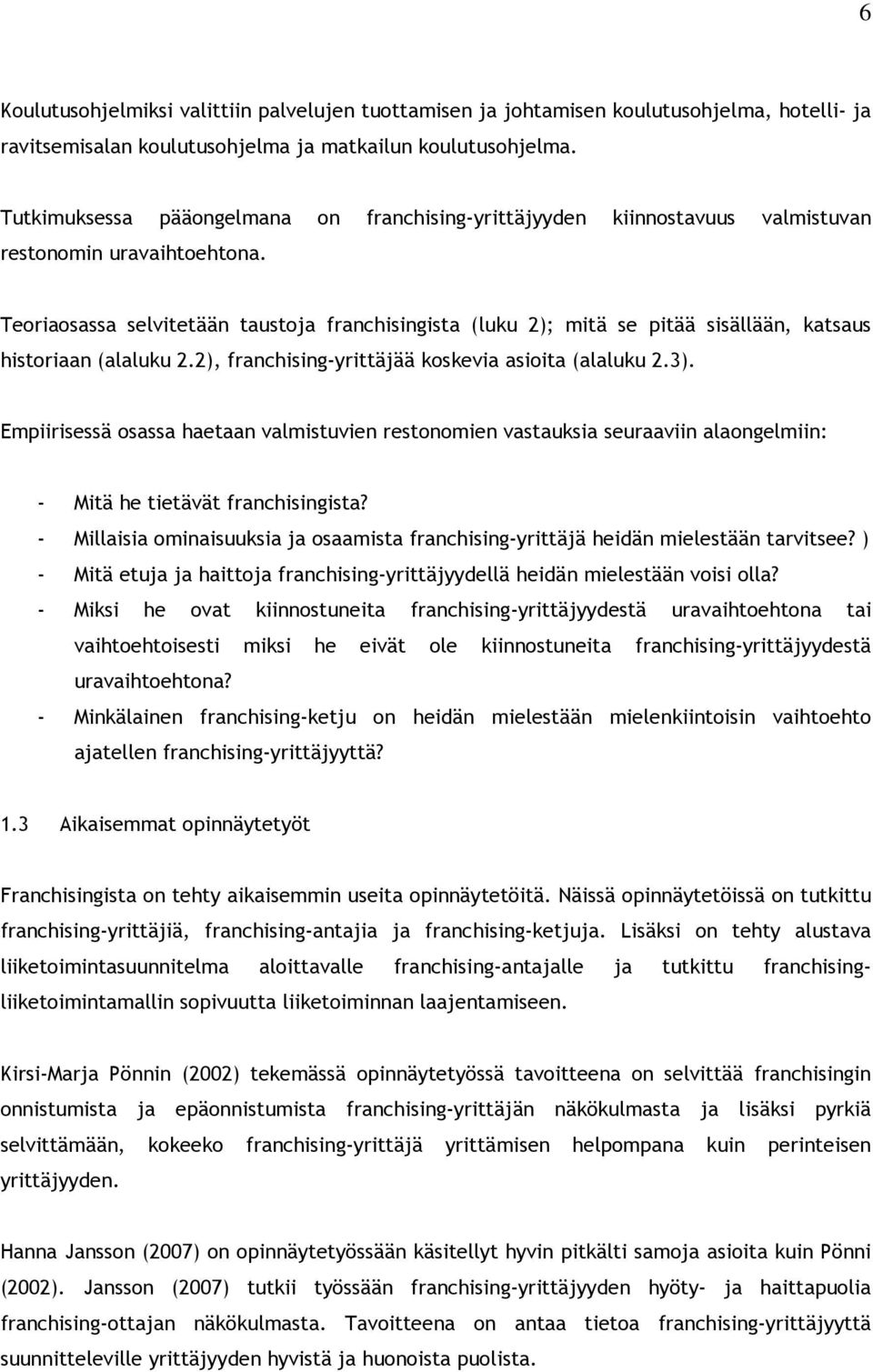 Teoriaosassa selvitetään taustoja franchisingista (luku 2); mitä se pitää sisällään, katsaus historiaan (alaluku 2.2), franchising-yrittäjää koskevia asioita (alaluku 2.3).