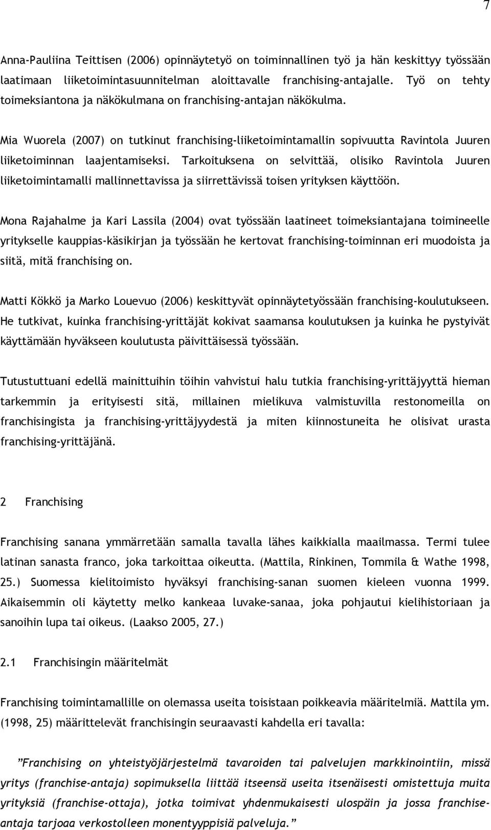 Tarkoituksena on selvittää, olisiko Ravintola Juuren liiketoimintamalli mallinnettavissa ja siirrettävissä toisen yrityksen käyttöön.