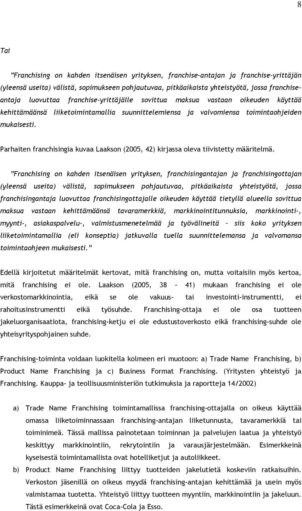 Parhaiten franchisingia kuvaa Laakson (2005, 42) kirjassa oleva tiivistetty määritelmä.